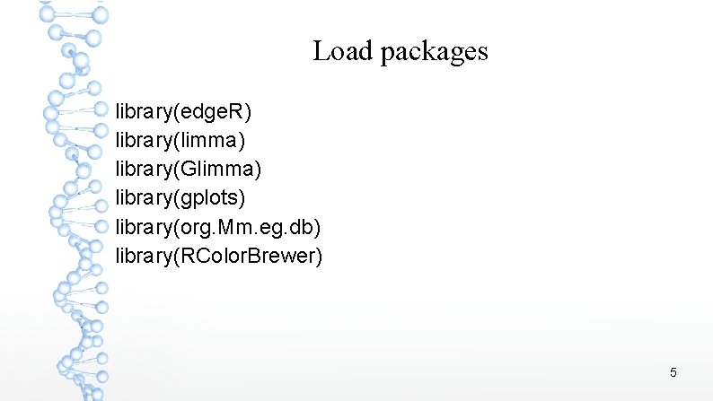 Load packages library(edge. R) library(limma) library(Glimma) library(gplots) library(org. Mm. eg. db) library(RColor. Brewer) 5