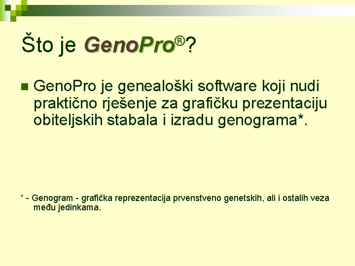 Što je Geno. Pro®? n Geno. Pro je genealoški software koji nudi praktično rješenje