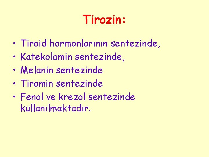 Tirozin: • • • Tiroid hormonlarının sentezinde, Katekolamin sentezinde, Melanin sentezinde Tiramin sentezinde Fenol