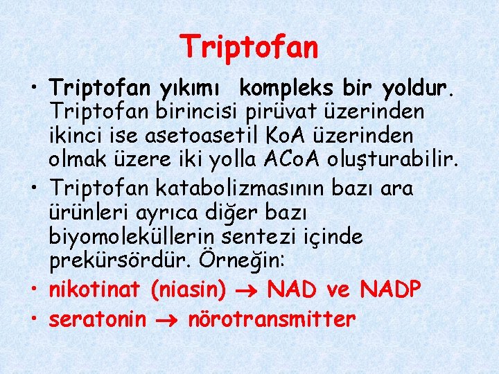 Triptofan • Triptofan yıkımı kompleks bir yoldur. Triptofan birincisi pirüvat üzerinden ikinci ise asetoasetil