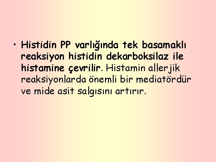  • Histidin PP varlığında tek basamaklı reaksiyon histidin dekarboksilaz ile histamine çevrilir. Histamin