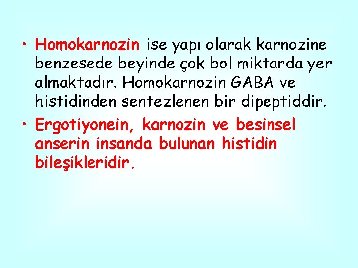  • Homokarnozin ise yapı olarak karnozine benzesede beyinde çok bol miktarda yer almaktadır.