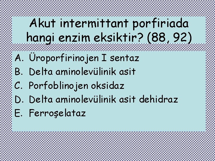 Akut intermittant porfiriada hangi enzim eksiktir? (88, 92) A. B. C. D. E. Üroporfirinojen