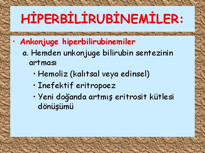 HİPERBİLİRUBİNEMİLER: • Ankonjuge hiperbilirubinemiler a. Hemden unkonjuge bilirubin sentezinin artması • Hemoliz (kalıtsal veya