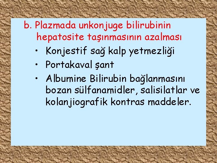 b. Plazmada unkonjuge bilirubinin hepatosite taşınmasının azalması • Konjestif sağ kalp yetmezliği • Portakaval