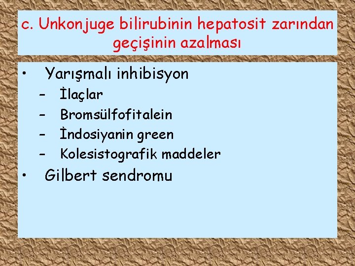 c. Unkonjuge bilirubinin hepatosit zarından geçişinin azalması • Yarışmalı inhibisyon – – • İlaçlar