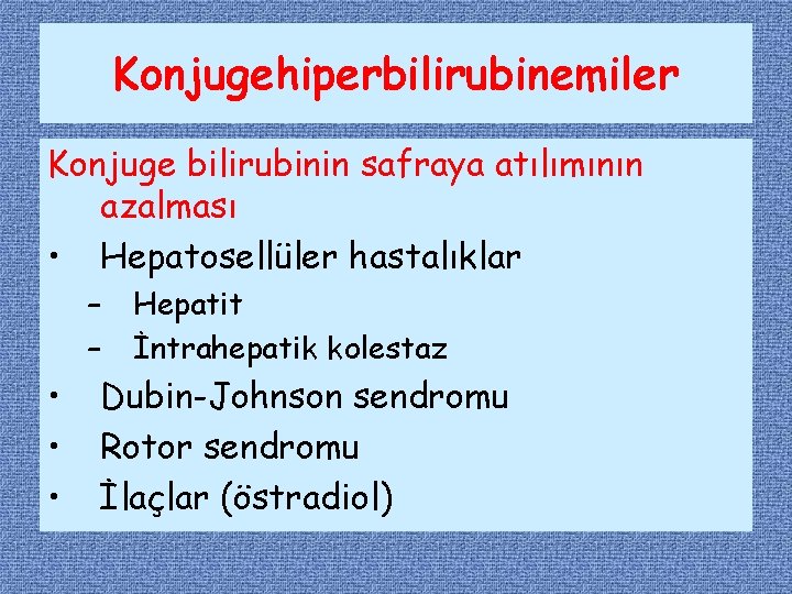 Konjugehiperbilirubinemiler Konjuge bilirubinin safraya atılımının azalması • Hepatosellüler hastalıklar – – • • •