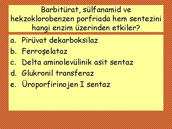 Barbitürat, sülfanamid ve hekzoklorobenzen porfriada hem sentezini hangi enzim üzerinden etkiler? a. b. c.