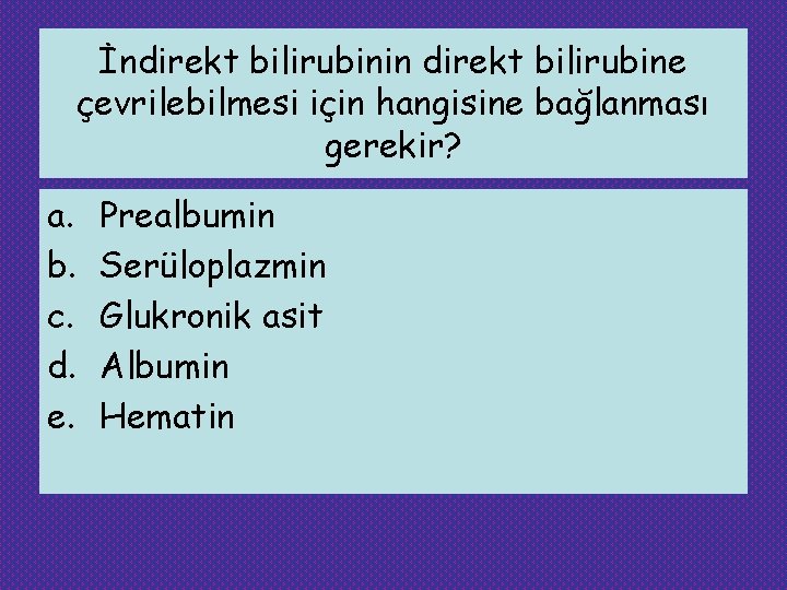 İndirekt bilirubinin direkt bilirubine çevrilebilmesi için hangisine bağlanması gerekir? a. b. c. d. e.