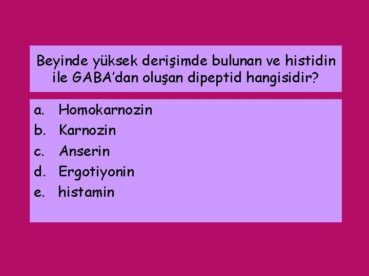 Beyinde yüksek derişimde bulunan ve histidin ile GABA’dan oluşan dipeptid hangisidir? a. b. c.