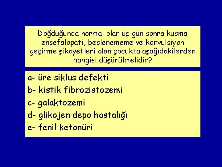 Doğduğunda normal olan üç gün sonra kusma ensefalopati, beslenememe ve konvulsiyon geçirme şikayetleri olan