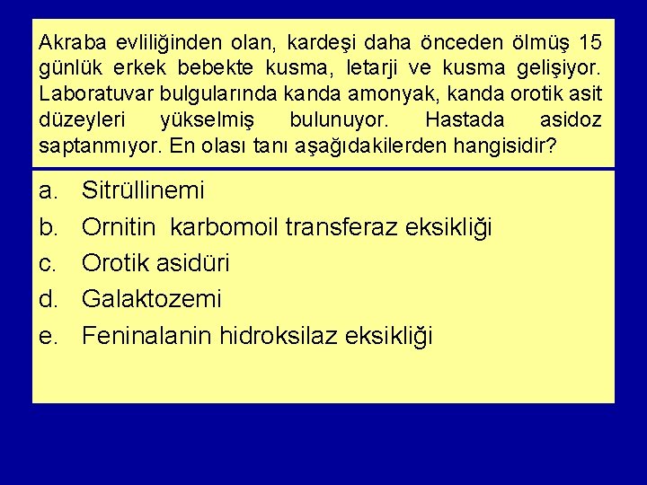 Akraba evliliğinden olan, kardeşi daha önceden ölmüş 15 günlük erkek bebekte kusma, letarji ve