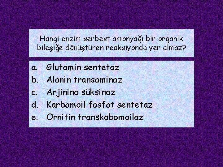 Hangi enzim serbest amonyağı bir organik bileşiğe dönüştüren reaksiyonda yer almaz? a. b. c.