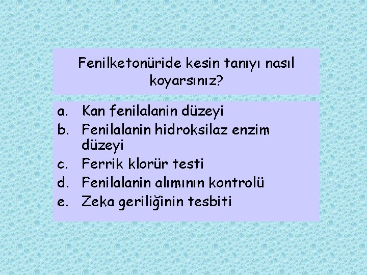 Fenilketonüride kesin tanıyı nasıl koyarsınız? a. Kan fenilalanin düzeyi b. Fenilalanin hidroksilaz enzim düzeyi