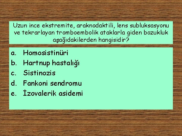 Uzun ince ekstremite, araknodaktili, lens subluksasyonu ve tekrarlayan tromboembolik ataklarla giden bozukluk aşağıdakilerden hangisidir?