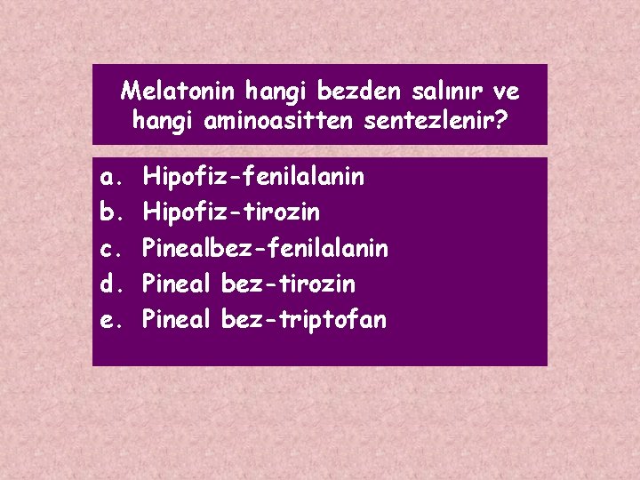 Melatonin hangi bezden salınır ve hangi aminoasitten sentezlenir? a. b. c. d. e. Hipofiz-fenilalanin