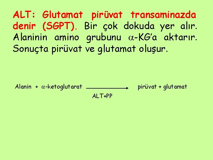 ALT: Glutamat pirüvat transaminazda denir (SGPT). Bir çok dokuda yer alır. Alaninin amino grubunu