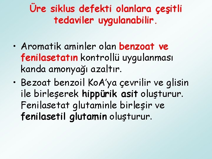 Üre siklus defekti olanlara çeşitli tedaviler uygulanabilir. • Aromatik aminler olan benzoat ve fenilasetatın