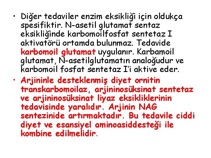  • Diğer tedaviler enzim eksikliği için oldukça spesifiktir. N-asetil glutamat sentaz eksikliğinde karbomoilfosfat