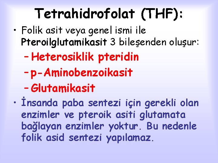 Tetrahidrofolat (THF): • Folik asit veya genel ismi ile Pteroilglutamikasit 3 bileşenden oluşur: –