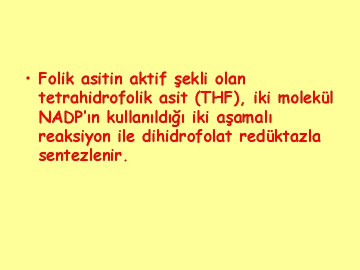  • Folik asitin aktif şekli olan tetrahidrofolik asit (THF), iki molekül NADP’ın kullanıldığı