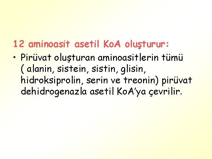 12 aminoasit asetil Ko. A oluşturur: • Pirüvat oluşturan aminoasitlerin tümü ( alanin, sistein,