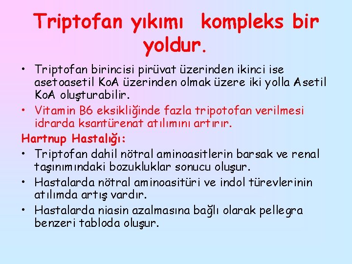 Triptofan yıkımı kompleks bir yoldur. • Triptofan birincisi pirüvat üzerinden ikinci ise asetoasetil Ko.