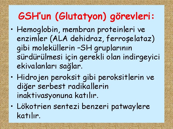 GSH’un (Glutatyon) görevleri: • Hemoglobin, membran proteinleri ve enzimler (ALA dehidraz, ferroşelataz) gibi moleküllerin