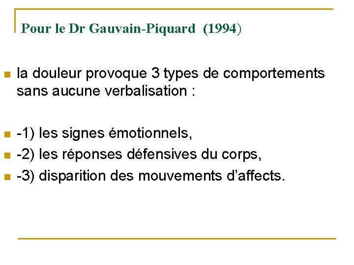 Pour le Dr Gauvain-Piquard (1994) n la douleur provoque 3 types de comportements sans