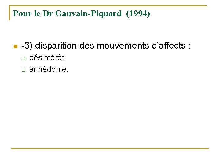 Pour le Dr Gauvain-Piquard (1994) n -3) disparition des mouvements d’affects : q q