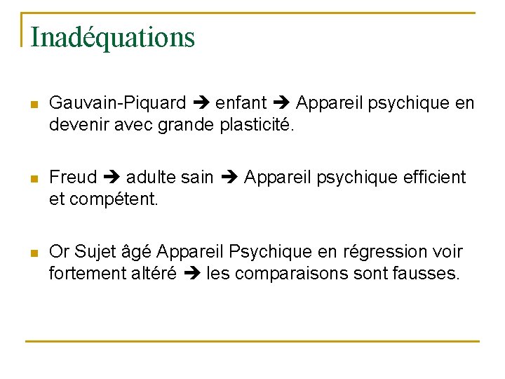 Inadéquations n Gauvain-Piquard enfant Appareil psychique en devenir avec grande plasticité. n Freud adulte