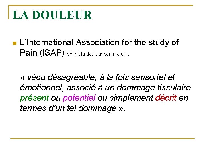 LA DOULEUR n L’International Association for the study of Pain (ISAP) définit la douleur