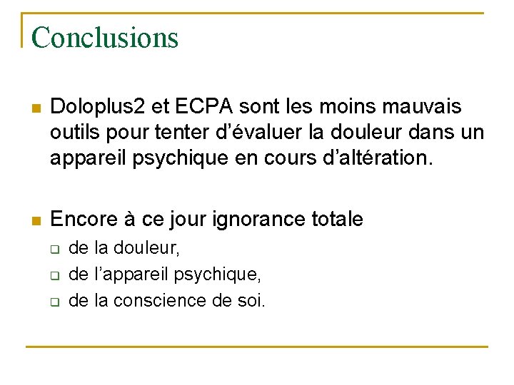 Conclusions n Doloplus 2 et ECPA sont les moins mauvais outils pour tenter d’évaluer