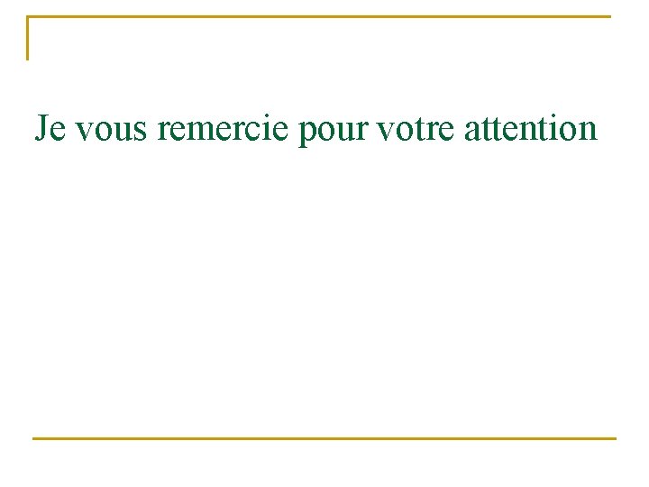 Je vous remercie pour votre attention 