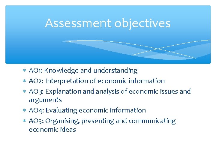 Assessment objectives AO 1: Knowledge and understanding AO 2: Interpretation of economic information AO