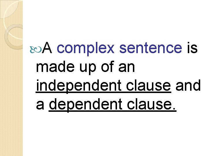  A complex sentence is made up of an independent clause and a dependent