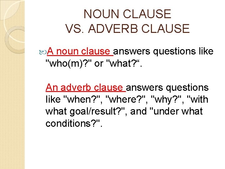 NOUN CLAUSE VS. ADVERB CLAUSE A noun clause answers questions like "who(m)? " or