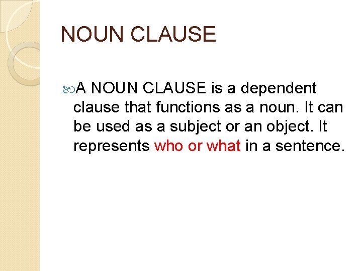 NOUN CLAUSE A NOUN CLAUSE is a dependent clause that functions as a noun.