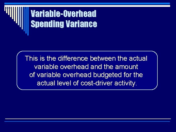 Variable-Overhead Spending Variance This is the difference between the actual variable overhead and the