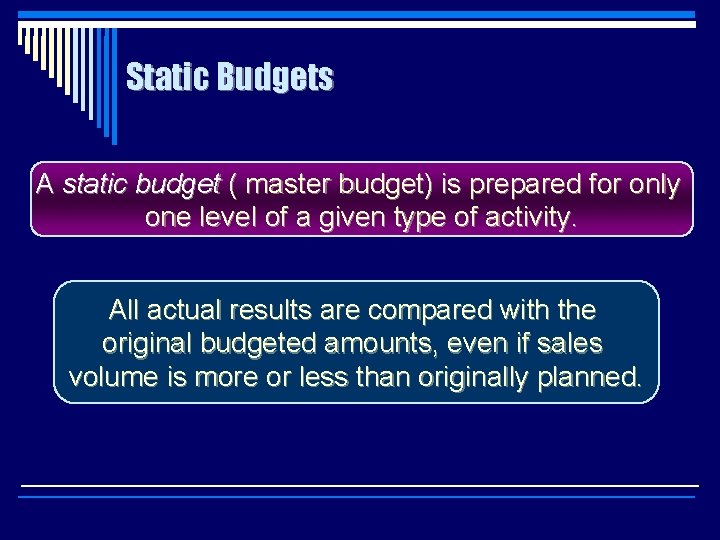 Static Budgets A static budget ( master budget) is prepared for only one level