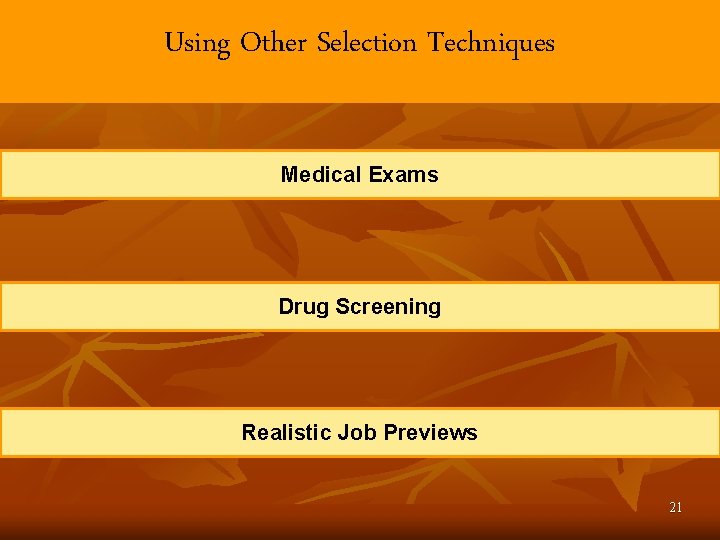 Using Other Selection Techniques Medical Exams Drug Screening Realistic Job Previews 21 Using Other Selection Techniques Medical Exams Drug Screening Realistic Job Previews 21