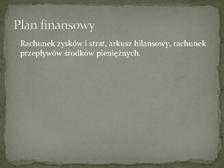 Plan finansowy Rachunek zysków i strat, arkusz bilansowy, rachunek przepływów środków pieniężnych. Plan finansowy Rachunek zysków i strat, arkusz bilansowy, rachunek przepływów środków pieniężnych.