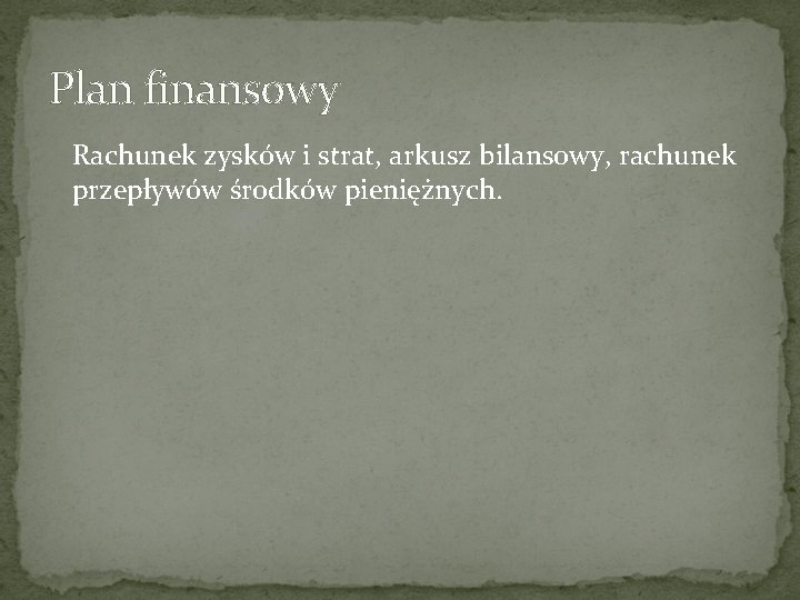 Plan finansowy Rachunek zysków i strat, arkusz bilansowy, rachunek przepływów środków pieniężnych. 