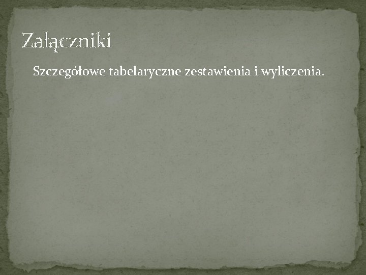 Załączniki Szczegółowe tabelaryczne zestawienia i wyliczenia. Załączniki Szczegółowe tabelaryczne zestawienia i wyliczenia.