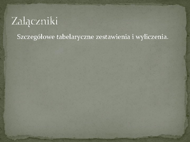 Załączniki Szczegółowe tabelaryczne zestawienia i wyliczenia. 