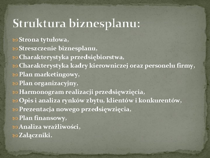 Struktura biznesplanu: Strona tytułowa, Streszczenie biznesplanu, Charakterystyka przedsiębiorstwa, Charakterystyka kadry kierowniczej oraz personelu firmy,