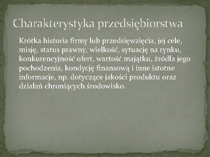 Charakterystyka przedsiębiorstwa Krótka historia firmy lub przedsięwzięcia, jej cele, misję, status prawny, wielkość, sytuację Charakterystyka przedsiębiorstwa Krótka historia firmy lub przedsięwzięcia, jej cele, misję, status prawny, wielkość, sytuację