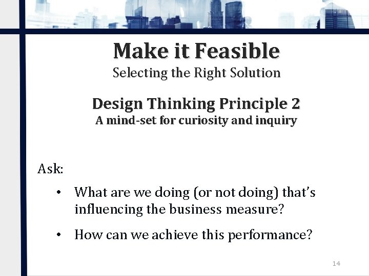 Make it Feasible Selecting the Right Solution Design Thinking Principle 2 A mind-set for