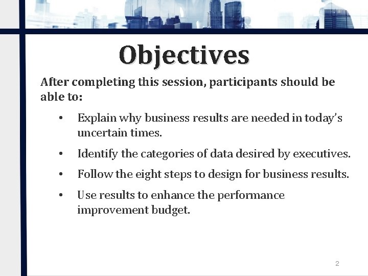 Objectives After completing this session, participants should be able to: • Explain why business