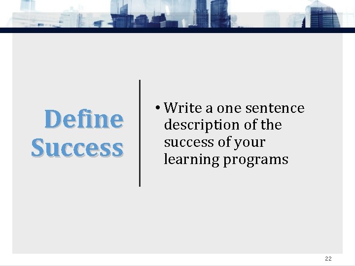 Define Success • Write a one sentence description of the success of your learning